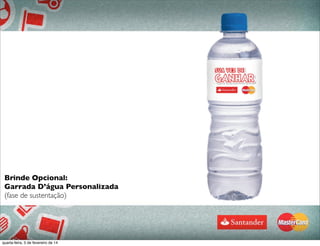 $1
Brinde Opcional:
Garrada D’água Personalizada
(fase de sustentação)
quarta-feira, 5 de fevereiro de 14
 