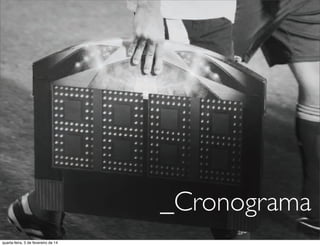 _Cronograma
quarta-feira, 5 de fevereiro de 14
 