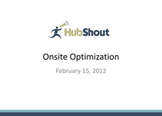 Onsite Optimization
   February 15, 2012
 