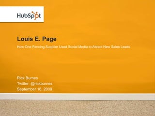 Louis E. Page How One Fencing Supplier Used Social Media to Attract New Sales Leads Rick Burnes Twitter: @rickburnes September 16, 2009 