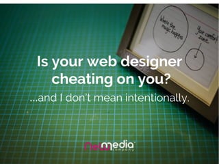 Is your web designer
cheating on you?
...and I don’t mean intentionally.
 