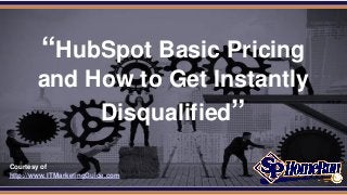 SPHomeRun.com
Courtesy of
http://www. ITMarketingGuide.com
“HubSpot Basic Pricing
and How to Get Instantly
Disqualified”
 