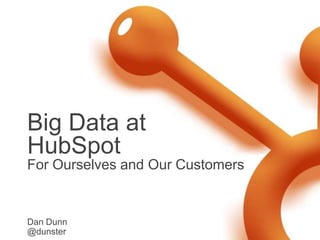 Big Data at
HubSpot
For Ourselves and Our Customers


Dan Dunn
@dunster
 