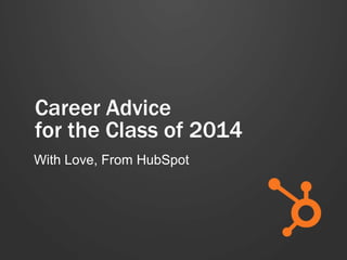 Career Advice
for the Class of 2014
With Love, From HubSpot

 