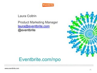 Laura Coltrin
                Product Marketing Manager
                laura@eventbrite.com
                @eventbrite

...