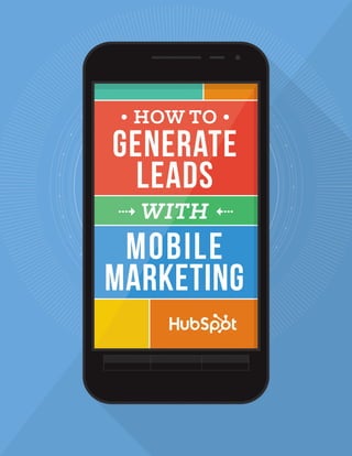 1 GENERATE LEADS WITH MOBILE MARKETING 
WWW.HUBSPOT.COM 
A publication of 
 
