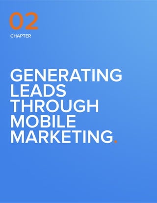 CHAPTER 02 
15 GENERATE LEADS WITH MOBILE MARKETING 
GENERATING 
LEADS 
THROUGH 
MOBILE 
MARKETING. 
WWW.HUBSPOT.COM 
 