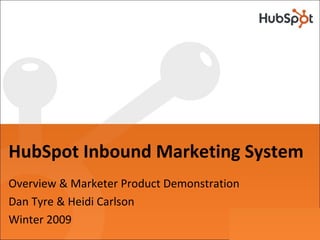 HubSpot Inbound Marketing System Overview & Marketer Product Demonstration Dan Tyre & Heidi Carlson Winter 2009 