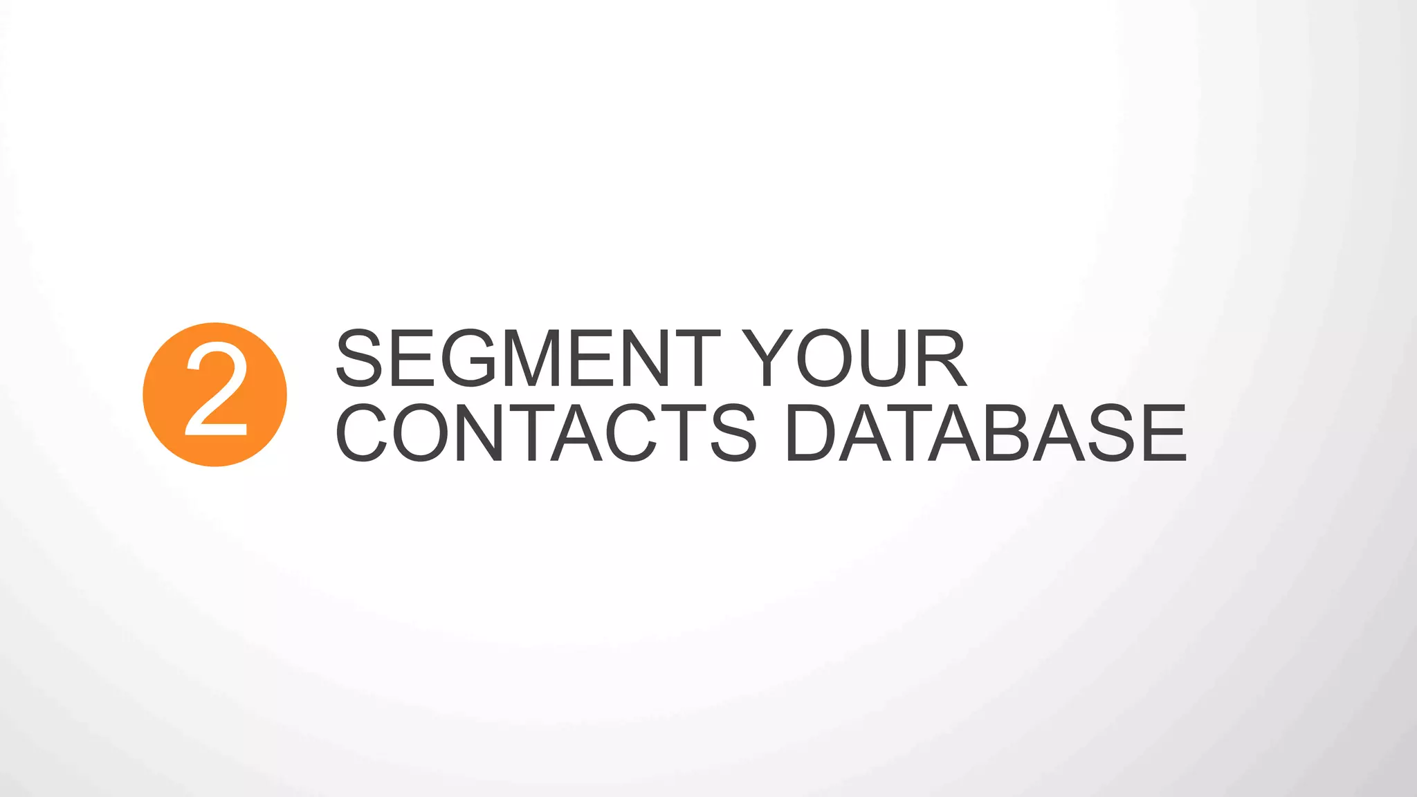 2 SEGMENT YOUR
CONTACTS DATABASE
 