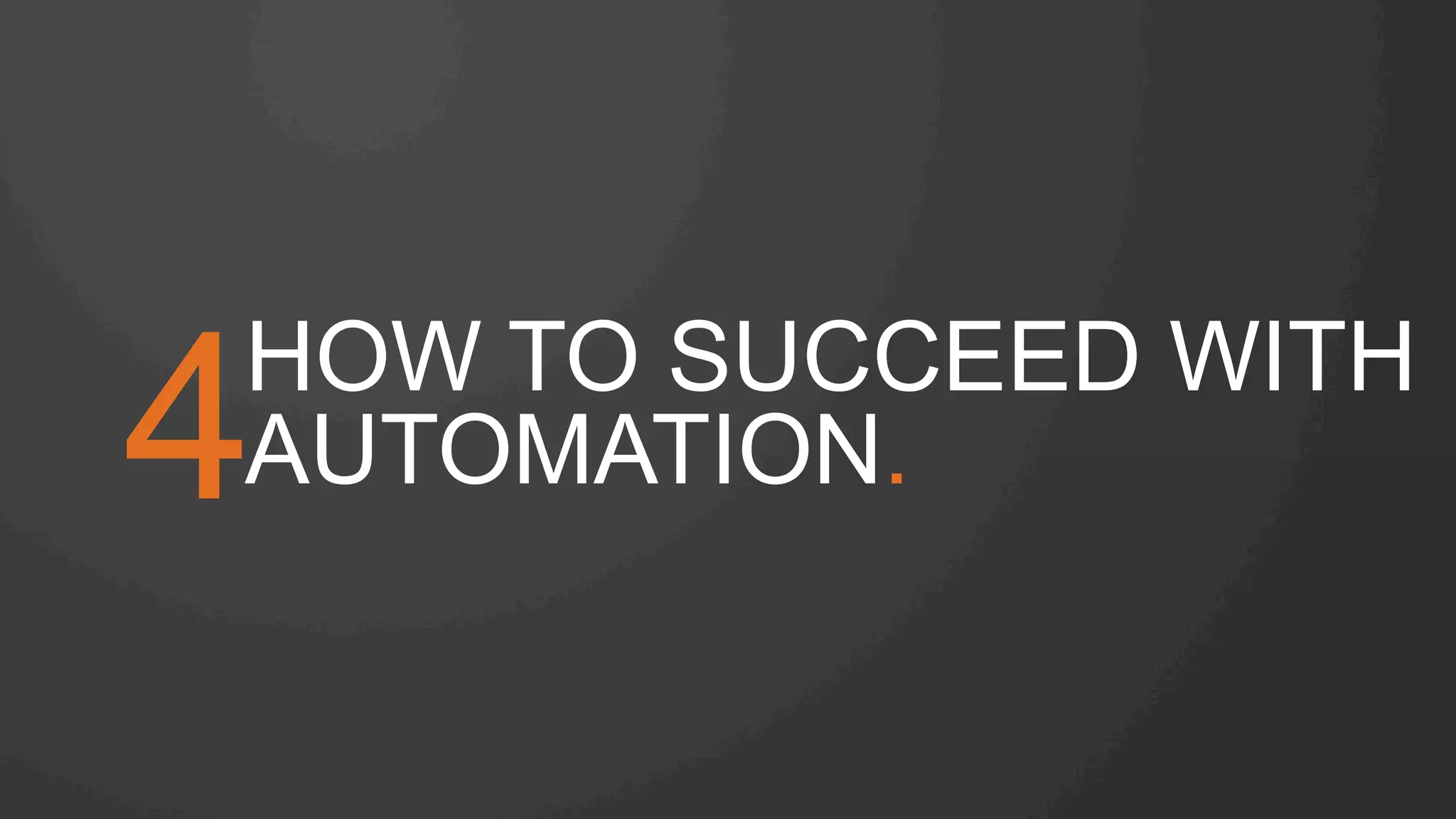 HOW TO SUCCEED WITH
AUTOMATION.4
 