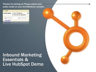 Thanks for joining us! Please select your
audio mode on your GoToWebinar console.




Inbound Marketing
Essentials &
Live HubSpot Demo
 