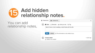 Add hidden
relationship notes.15
You can add
relationship notes,
 