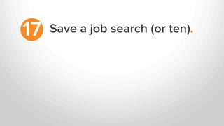 Save a job search (or ten).17
 