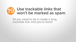 Use trackable links that
won’t be marked as spam.19
All you need to do is create a long,
trackable link, and you’re done!
 