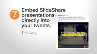 Embed SlideShare
presentations
directly into
your tweets.
7
That way,
 