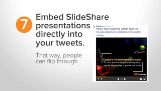 Embed SlideShare
presentations
directly into
your tweets.
7
That way, people
can ﬂip through
 