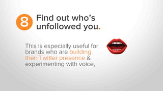 This is especially useful for
brands who are building
their Twitter presence &
experimenting with voice,
Find out who’s
un...