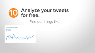 Analyze your tweets
for free.10
Find out things like:
 