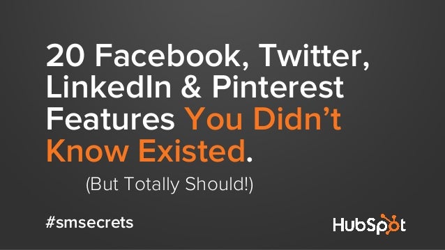 20 Facebook, Twitter,
LinkedIn & Pinterest
Features You Didn’t
Know Existed.
(But Totally Should!)
#smsecrets
 