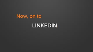 LINKEDIN.
Now, on to
 