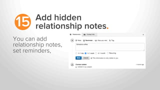 Add hidden
relationship notes.15
You can add
relationship notes,
set reminders,
 