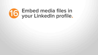 Embed media ﬁles in
your LinkedIn proﬁle.16
 