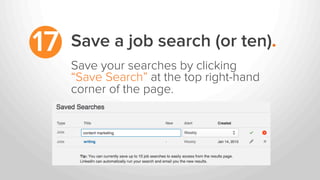 17
Save your searches by clicking
“Save Search” at the top right-hand
corner of the page.
Save a job search (or ten).
 