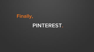 PINTEREST.
Finally,
 