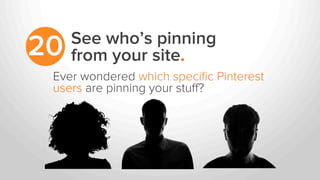 See who’s pinning
from your site.20
Ever wondered which speciﬁc Pinterest
users are pinning your stuﬀ?
 