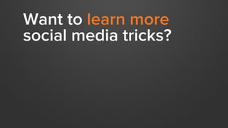 Want to learn more
social media tricks?
 