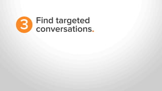 Find targeted
conversations.3
 