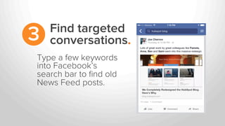 Find targeted
conversations.3
Type a few keywords
into Facebook’s
search bar to ﬁnd old
News Feed posts.
 