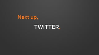 TWITTER.
Next up,
 