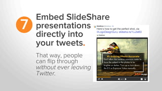 Embed SlideShare
presentations
directly into
your tweets.
7
That way, people
can ﬂip through
without ever leaving
Twitter.
 