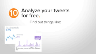 Analyze your tweets
for free.10
Find out things like:
 