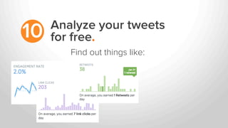 Analyze your tweets
for free.10
Find out things like:
 