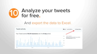 Analyze your tweets
for free.10
And export the data to Excel.
 
