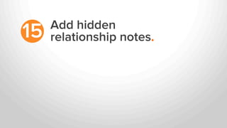 Add hidden
relationship notes.15
 