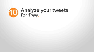 Analyze your tweets
for free.10
 