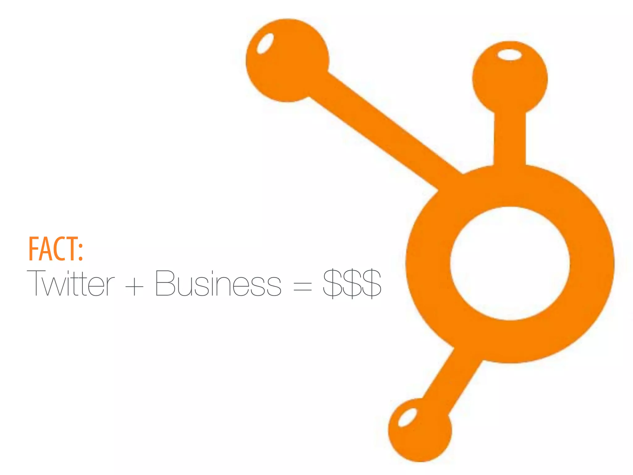 FACT:
Twitter + Business = $$$
 