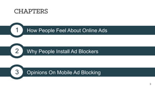 CHAPTERS
1  How People Feel About Online Ads
2  Why People Install Ad Blockers
3  Opinions On Mobile Ad Blocking
3
 