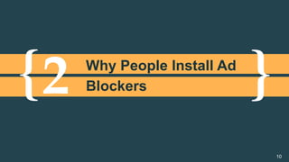 {	 }	2	Why People Install Ad
Blockers
10
 