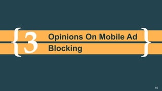 {	 }	3	Opinions On Mobile Ad
Blocking
15
 