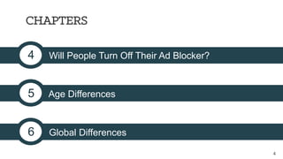 CHAPTERS
=4  Will People Turn Off Their Ad Blocker?
5  Age Differences
6  Global Differences
4
 