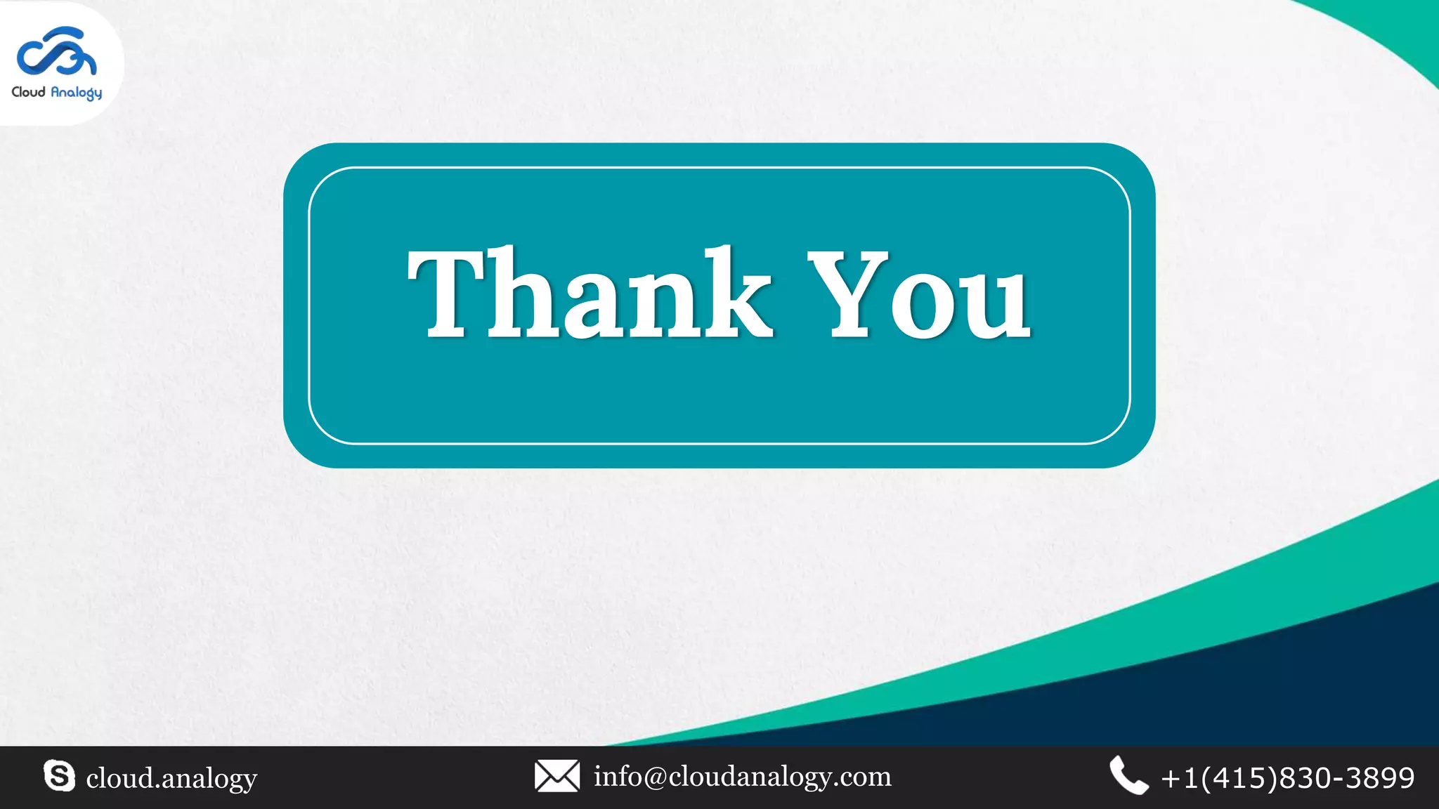 Thank You
cloud.analogy info@cloudanalogy.com +1(415)830-3899
 