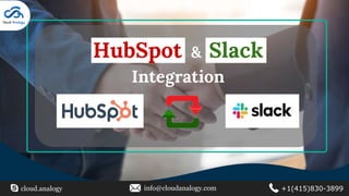 HubSpot & Slack
Integration
cloud.analogy info@cloudanalogy.com +1(415)830-3899
 