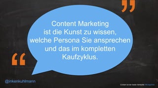Content Marketing 
ist die Kunst zu wissen, 
welche Persona Sie ansprechen 
und das im kompletten 
Kaufzyklus. 
@inkenkuhlmann “ 
” 
Content ist der beste Verkäufer. #CrispyHub 
 