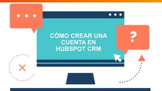 CÓMO CREAR UNA
CUENTA EN
HUBSPOT CRM
 