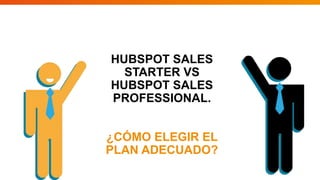 HUBSPOT SALES
STARTER VS
HUBSPOT SALES
PROFESSIONAL.
¿CÓMO ELEGIR EL
PLAN ADECUADO?
 