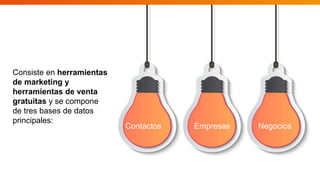 Consiste en herramientas
de marketing y
herramientas de venta
gratuitas y se compone
de tres bases de datos
principales:
Contactos Empresas Negocios
 